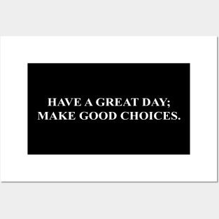 Have a great day; make good choices. Posters and Art